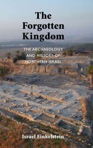 The Archaeology and History of Northern Israel: The Forgotten Kingdom de Israel Finkelstein