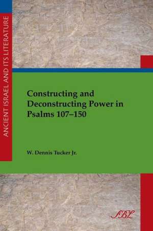 Constructing and Deconstructing Power in Psalms 107-150 de W Tucker