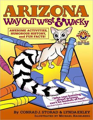 Arizona Way Out West & Wacky: Awesome Activities, Humorous History and Fun Facts! de Conrad Storad