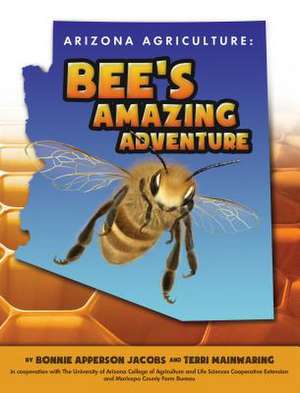 Arizona Agriculture: Bee's Amazing Adventure: Bee's Amazing Adventure de Bonnie Apperson Jacobs