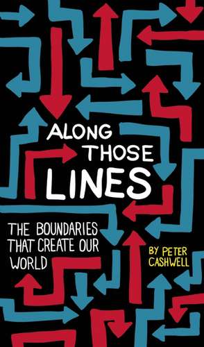 Along Those Lines: The Boundaries that Create Our World de Peter Cashwell