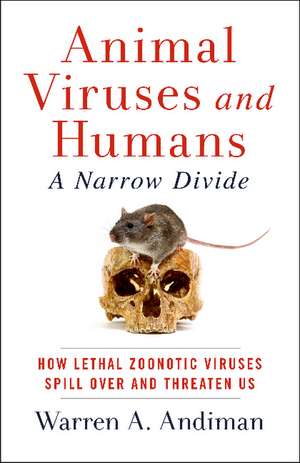 Animal Viruses and Humans, a Narrow Divide: How Lethal Zoonotic Viruses Spill Over and Threaten Us de Warren Andiman