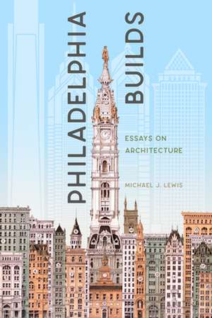 Philadelphia Builds de Michael J Lewis