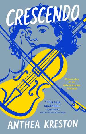 Crescendo: Chronicles of an Adventurous Violinist de Anthea Kreston
