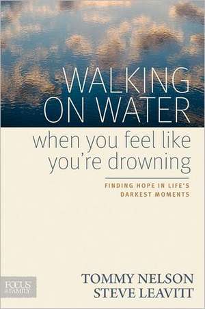 Walking on Water When You Feel Like You're Drowning: Finding Hope in Life's Darkest Moments de Tommy Nelson