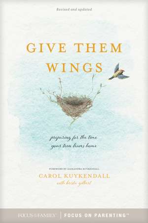 Give Them Wings: Preparing for the Time Your Teen Leaves Home de Carol Kuykendall