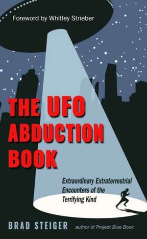 The UFO Abduction Book: Extraordinary Extraterrestrial Encounters of the Terrifying Kind de Brad Steiger