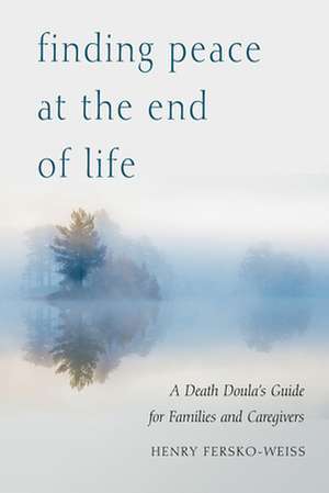 Finding Peace at the End of Life: A Death Doula's Guide for Families and Caregivers de Henry Fersko-Weiss