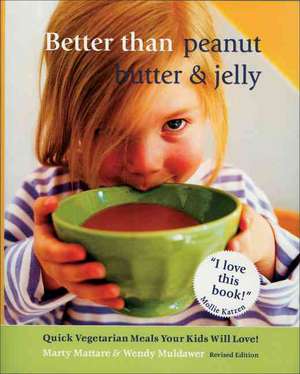 Better Than Peanut Butter & Jelly: Quick Vegetarian Meals Your Kids Will Love! Revised Edition de Marty Mattare