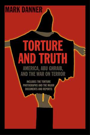 Torture and Truth: America, Abu Ghraib, and the War on Terror de Mark Danner