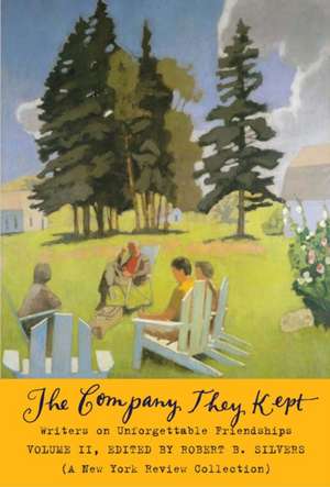 The Company They Kept, Volume II: Writers on Unforgettable Friendships de Robert B. Silvers