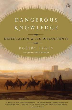 Dangerous Knowledge: Orientalism and Its Discontents de Robert Irwin