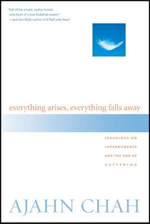 Everything Arises, Everything Falls Away: Teachings on Impermanence and the End of Suffering de Ajahn Chah