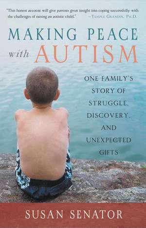 Making Peace with Autism: One Family's Story of Struggle, Discovery, and Unexpected Gifts de Susan Senator