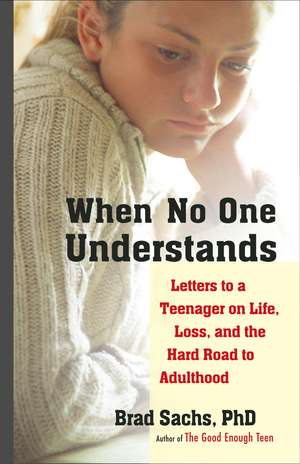 When No One Understands: Letters to a Teenager on Life, Loss, and the Hard Road to Adulthood de Brad Sachs