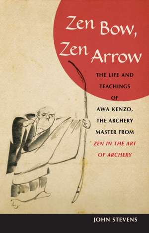 Zen Bow, Zen Arrow: The Life and Teachings of Awa Kenzo, the Archery Master from "Zen in the Art of Archery" de John Stevens