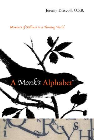 A Monk's Alphabet: Moments of Stillness in a Turning World de Jeremy Driscoll