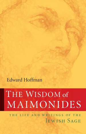 The Wisdom of Maimonides: The Life and Writings of the Jewish Sage de Edward Hoffman