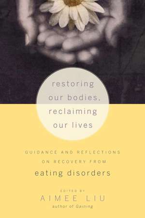 Restoring Our Bodies, Reclaiming Our Lives: Guidance and Reflections on Recovery from Eating Disorders de Judith D. Banker