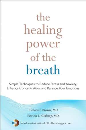 The Healing Power of the Breath: Simple Techniques to Reduce Stress and Anxiety, Enhance Concentration, and Balance Your Emotions de Richard Brown