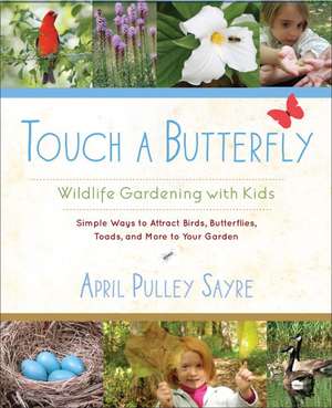 Touch a Butterfly: Wildlife Gardening with Kids de April Pulley Sayre