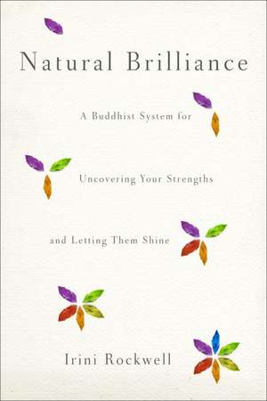 Natural Brilliance: A Buddhist System for Uncovering Your Strengths and Letting Them Shine de Irini Nadel Rockwell