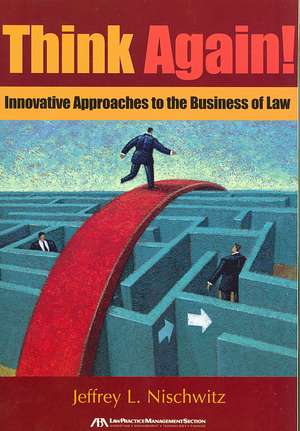 Think Again!: Innovative Approaches to the Business of Law de Jeffrey L. Nischwitz