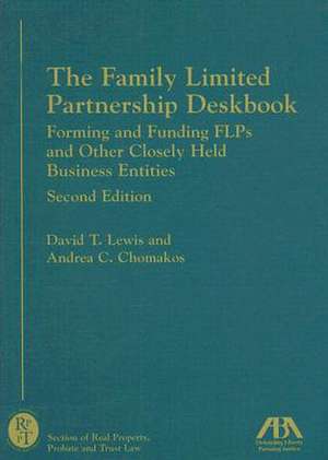 The Family Limited Partnership Deskbook, Second Edition: Forming and Funding FLPs and Other Closely Held Business Entities de David T. Lewis