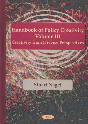 Handbook of Policy Creativity, Volume 3: Creativity From Diverse Perspectives de Stuart Nagel