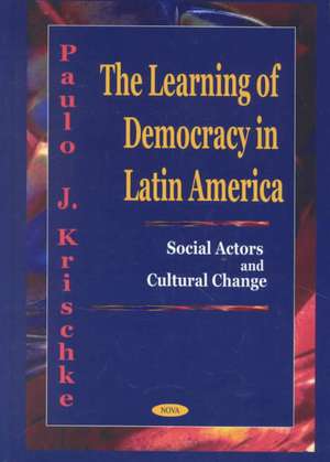 Learning of Democracy in Latin America: Social Actors & Cultural Change de Paulo J Krischke