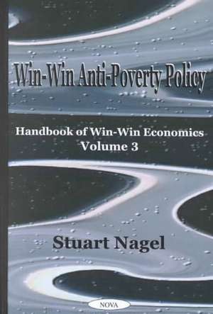 Win-Win Anti-Poverty Policy: Handbook of Win-Win Economics, Volume 3 de Stuart Nagel