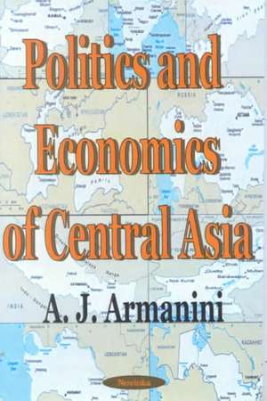 Politics & Economics of Central Asia de A J Armanini