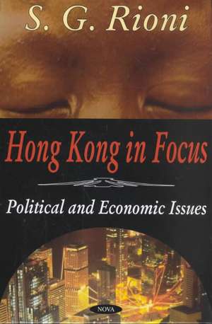 Hong Kong in Focus: Political & Economic Issues de S G Rioni