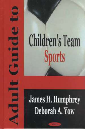 Adult Guide to Children's Team Sports de James H. Humphrey