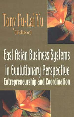 East Asian Business Systems in Evolutionary Perspective: Entrepreneurship & Co-Ordination de Tony Fu-Lai Yu