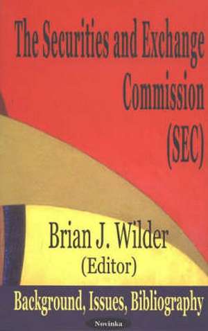 Securities & Exchange Commission (SEC): Background, Issues, Bibliography de Brian J Wilder