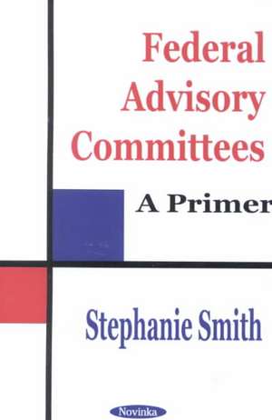 Federal Advisory Committees: A Primer de Stephanie Smith