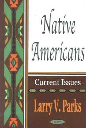 Native Americans: Current Issues de Larry V Parks