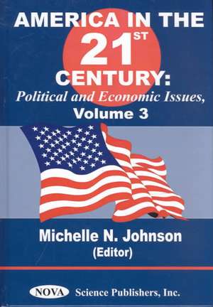 America in the 21st Century: Political & Economic Issues - Volume 3 de Michelle N Johnson