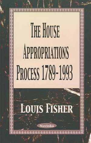 House Appropriations Process, 1789-1993 de Louis Fisher