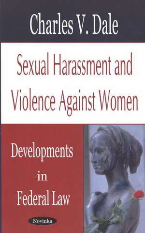 Sexual Harassment & Violence Against Women: Developments in Federal Law de Charles C Dale