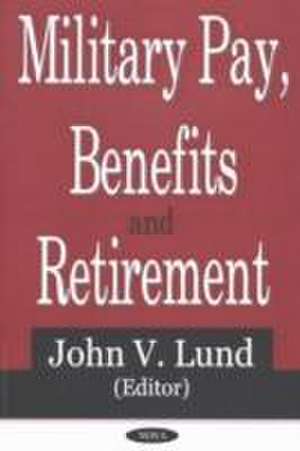 Military Pay, Benefits & Retirement de John V Lund