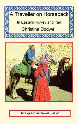 A Traveller on Horseback in Eastern Turkey and Iran de Christina Dodwell