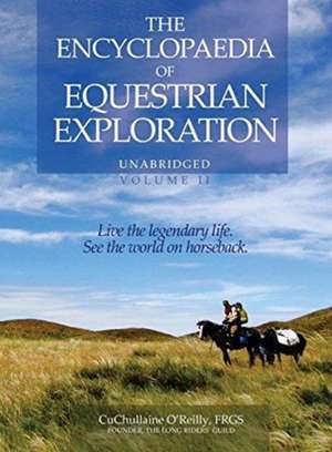 The Encyclopaedia of Equestrian Exploration Volume II - A Study of the Geographic and Spiritual Equestrian Journey, based upon the philosophy of Harmonious Horsemanship de Cuchullaine O'Reilly