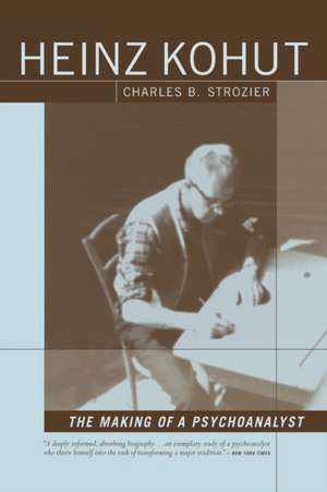 Heinz Kohut: The Making of a Psychoanalyst de Charles B. Strozier