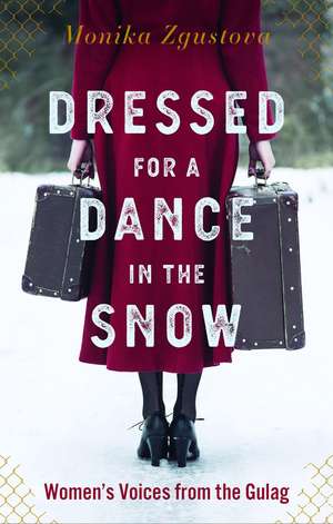 Dressed for a Dance in the Snow: Women's Voices from the Gulag de Monika Zgustova