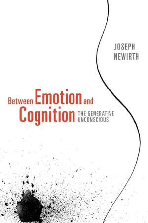 Between Emotion and Cognition: The Generative Unconscious de Joseph Newirth