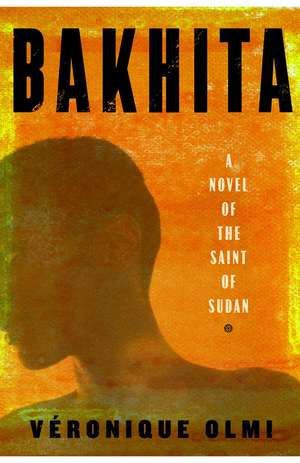 Bakhita: A Novel of the Saint of Sudan de Veronique Olmi