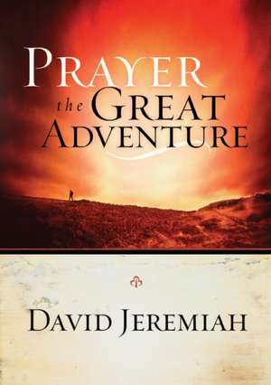 Prayer, the Great Adventure de David Jeremiah