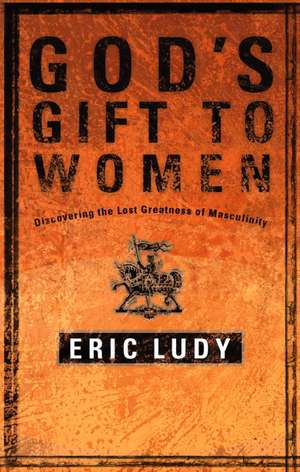 God's Gift to Women de Eric Ludy